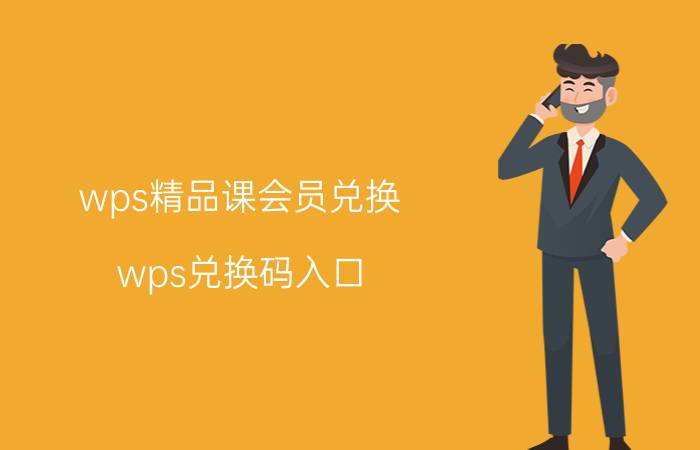 wps精品课会员兑换 wps兑换码入口？